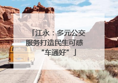 江永:多元公交服务打造民生可感“车通好”