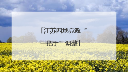 江苏四地党政“一把手”调整