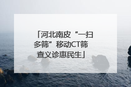 河北南皮“一扫多筛”移动CT筛查义诊惠民生