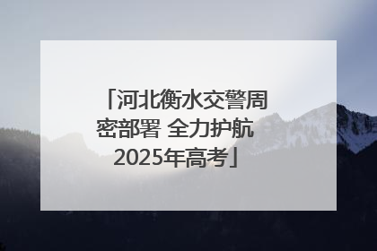 河北衡水交警周密部署 全力护航2025年高考
