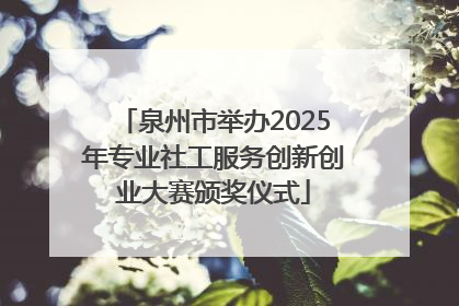 泉州市举办2025年专业社工服务创新创业大赛颁奖仪式