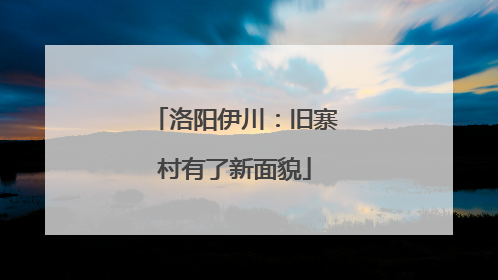 洛阳伊川：旧寨村有了新面貌