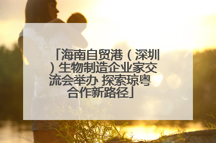 海南自贸港（深圳）生物制造企业家交流会举办 探索琼粤合作新路径