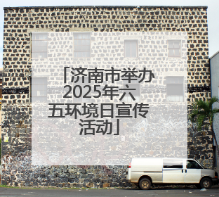 济南市举办2025年六五环境日宣传活动