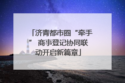 济青都市圈“牵手” 商事登记协同联动开启新篇章