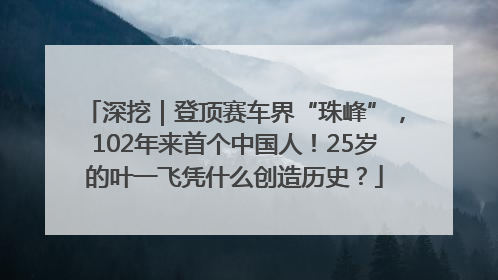 深挖｜登顶赛车界“珠峰”，102年来首个中国人！25岁的叶一飞凭什么创造历史？