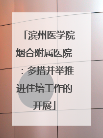 滨州医学院烟合附属医院：多措并举推进住培工作的开展