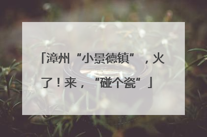 漳州“小景德镇”，火了！来，“碰个瓷”
