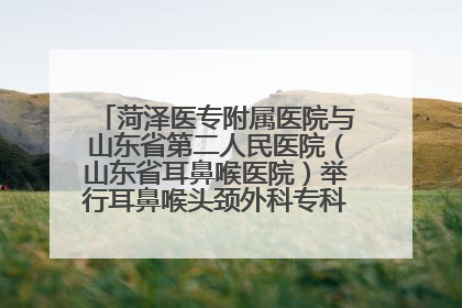 菏泽医专附属医院与山东省第二人民医院（山东省耳鼻喉医院）举行耳鼻喉头颈外科专科联盟签约揭牌仪式