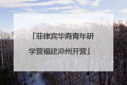 菲律宾华裔青年研学营福建漳州开营