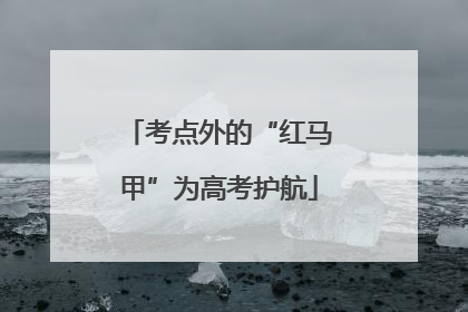 考点外的“红马甲”为高考护航