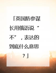 英国防参谋长用俄语说“不”，表达的到底什么意思？