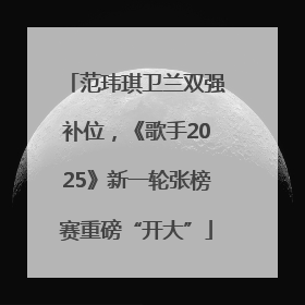 范玮琪卫兰双强补位，《歌手2025》新一轮张榜赛重磅“开大”