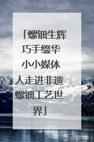 螺钿生辉 巧手缀华 小小媒体人走进非遗螺钿工艺世界
