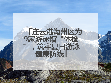 连云港海州区为9家游泳馆“体检”，筑牢夏日游泳健康防线