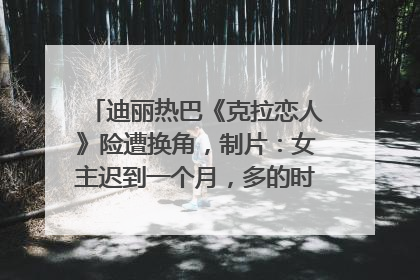迪丽热巴《克拉恋人》险遭换角，制片：女主迟到一个月，多的时间成就了角色，唐嫣方最新回应！