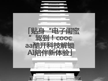 贴身“电子闺蜜”驾到！coocaa酷开科技解锁AI陪伴新体验