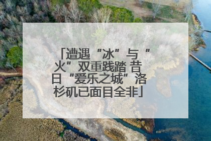 遭遇“冰”与“火”双重践踏 昔日“爱乐之城”洛杉矶已面目全非