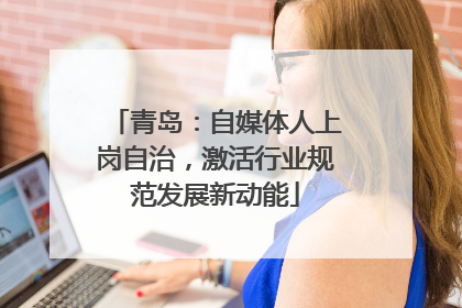 青岛：自媒体人上岗自治，激活行业规范发展新动能