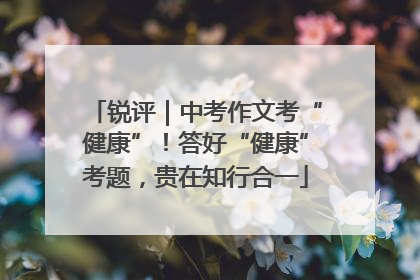 锐评｜中考作文考“健康”！答好“健康”考题，贵在知行合一