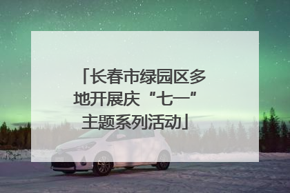 长春市绿园区多地开展庆“七一”主题系列活动