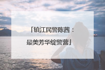 镇江民警陈茜：最美芳华绽警营