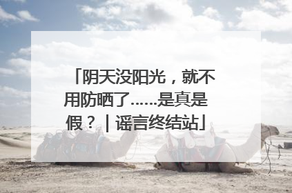 阴天没阳光，就不用防晒了……是真是假？｜谣言终结站