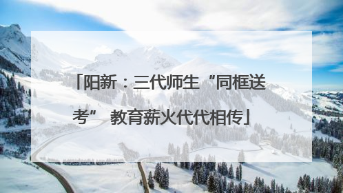 阳新：三代师生“同框送考” 教育薪火代代相传