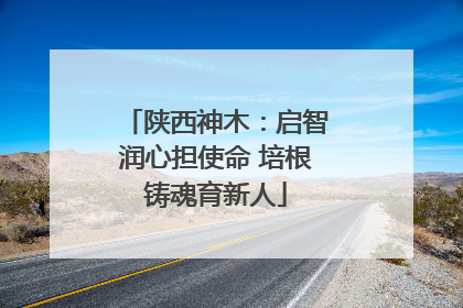 陕西神木：启智润心担使命 培根铸魂育新人