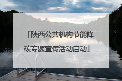 陕西公共机构节能降碳专题宣传活动启动