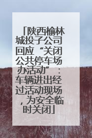 陕西榆林城投子公司回应“关闭公共停车场办活动”：车辆进出经过活动现场，为安全临时关闭