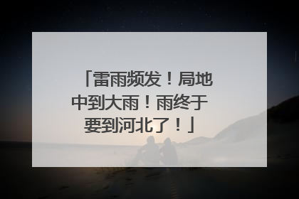 雷雨频发！局地中到大雨！雨终于要到河北了！