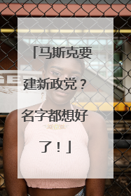 马斯克要建新政党？名字都想好了！