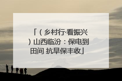 （乡村行·看振兴）山西临汾：保电到田间 抗旱保丰收