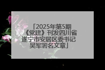 2025年第5期《党建》刊发四川省遂宁市安居区委书记吴军署名文章