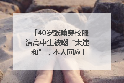 40岁张翰穿校服演高中生被嘲“太违和”，本人回应