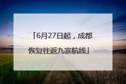 6月27日起，成都恢复往返九寨航线