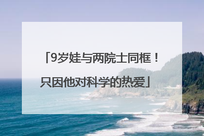 9岁娃与两院士同框！只因他对科学的热爱