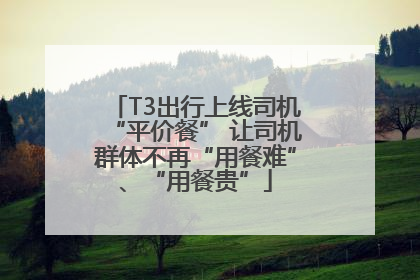 T3出行上线司机“平价餐” 让司机群体不再“用餐难”、“用餐贵”